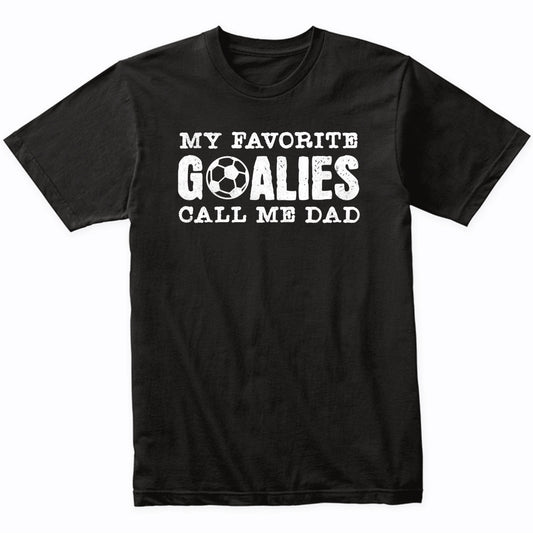 My Favorite Goalies Call Me Dad Soccer Dad T-Shirt