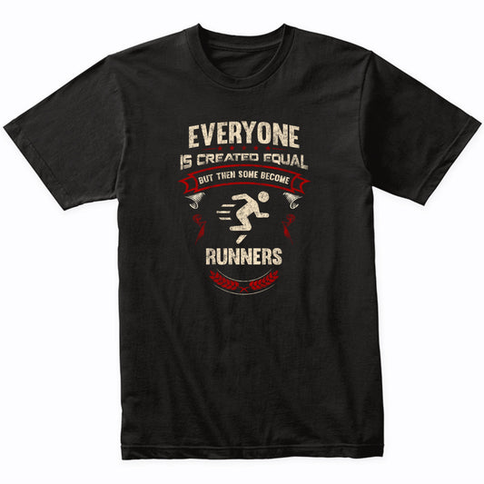 Everyone is Created Equal But Then Some Become Runners Funny T-Shirt