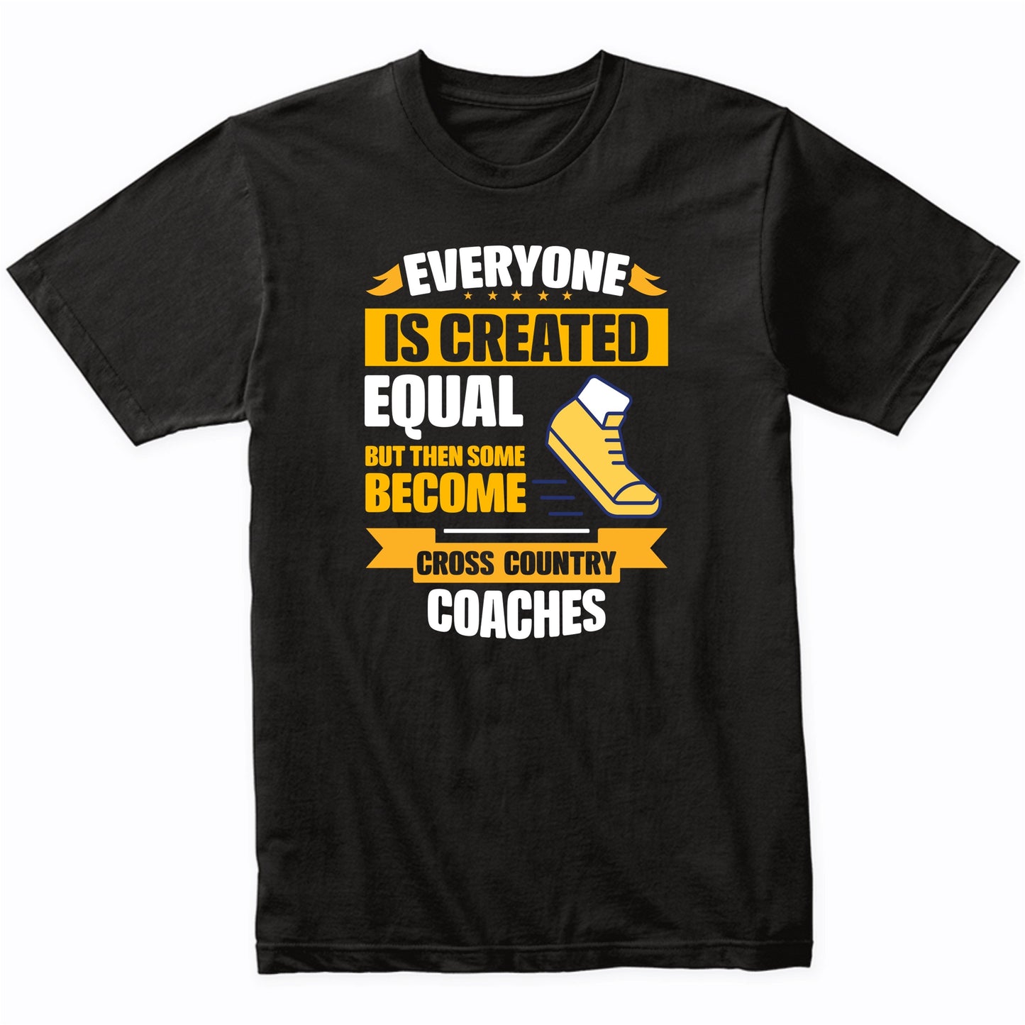 Everyone Is Created Equal Some Become Cross Country Coaches Funny T-Shirt