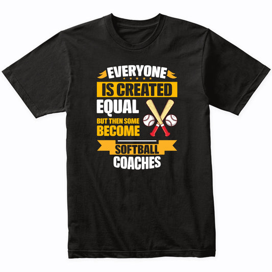Everyone Is Created Equal Then Some Become Softball Coaches Funny T-Shirt