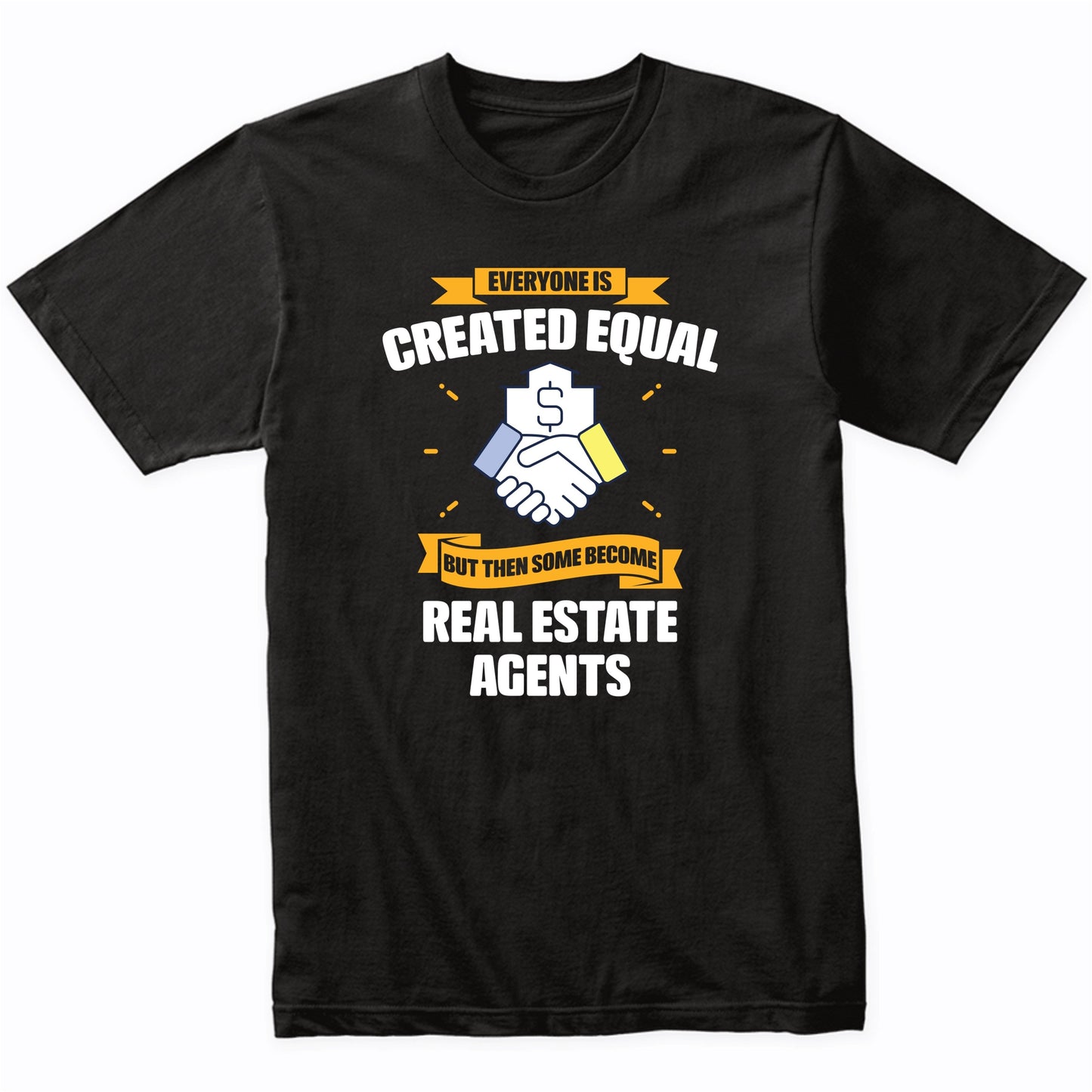 Everyone Is Created Equal But Then Some Become Real Estate Agents Funny T-Shirt