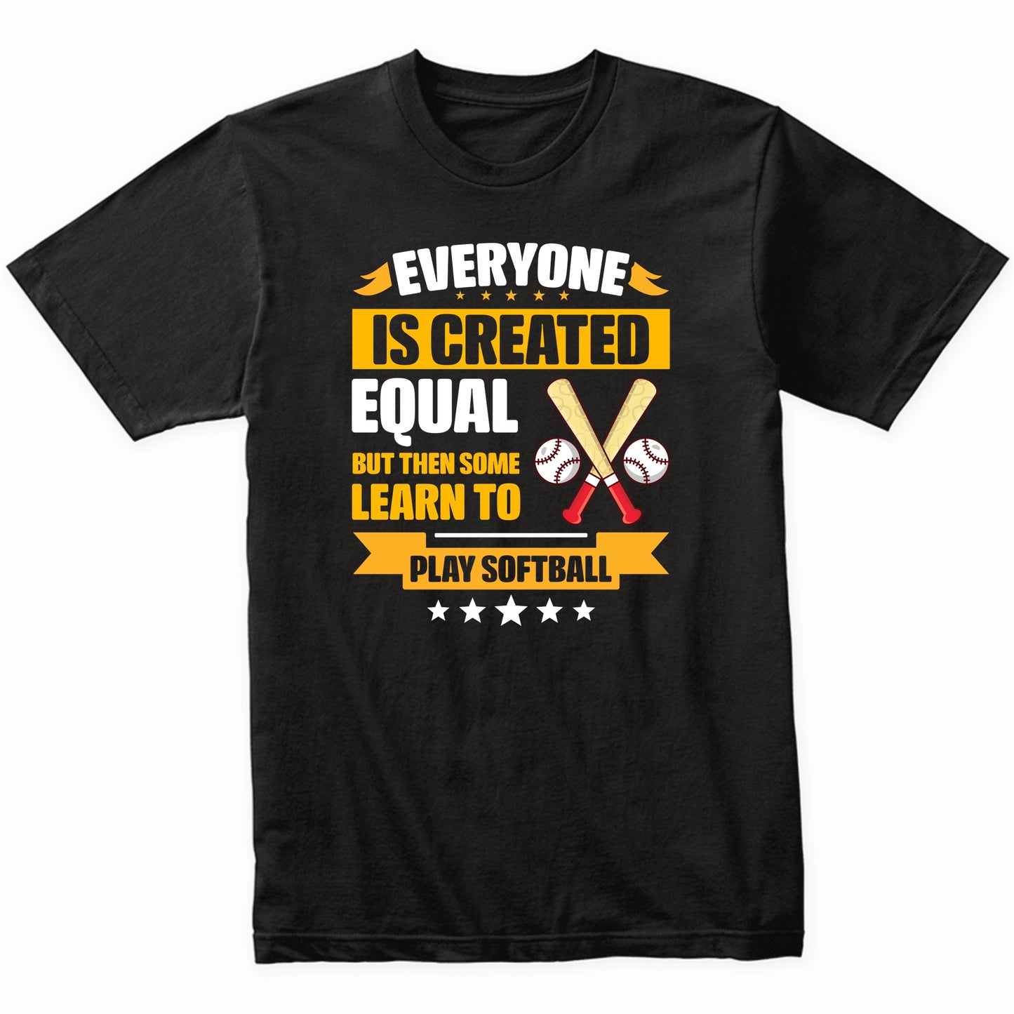 Everyone Is Created Equal But Then Some Learn To Play Softball Funny T-Shirt