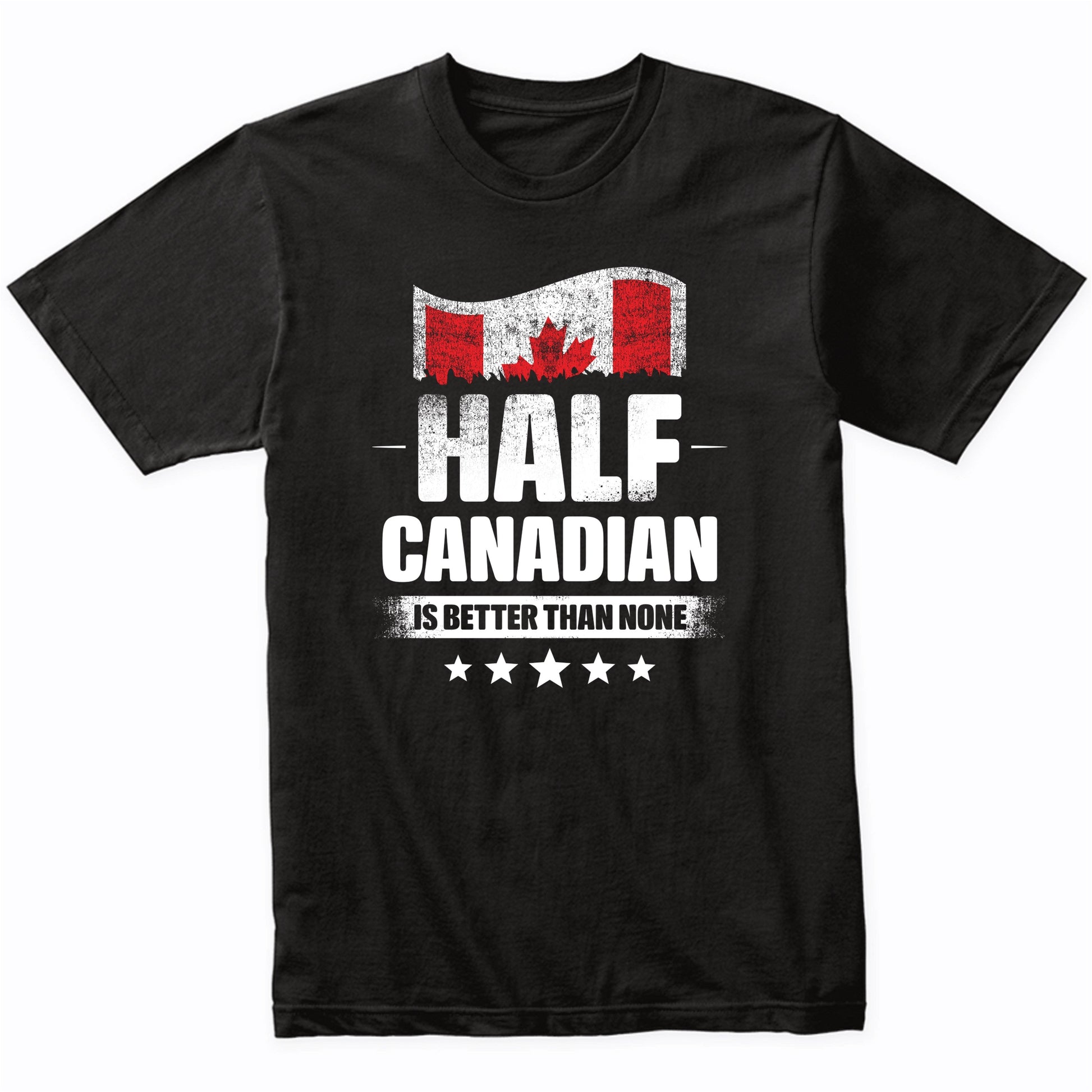 Half Canadian Is Better Than None Funny Canada Flag T-Shirt