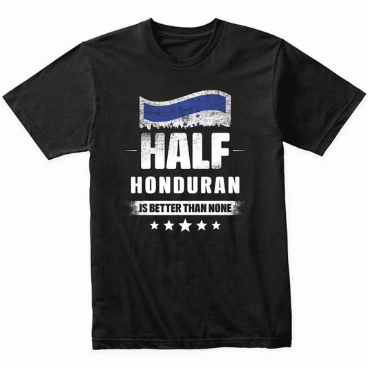 Half Honduran Is Better Than None Funny Honduras Flag T-Shirt