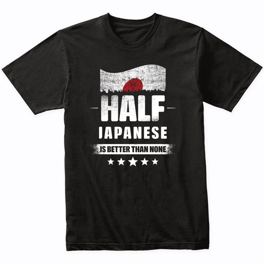 Half Japanese Is Better Than None Funny Japan Flag T-Shirt