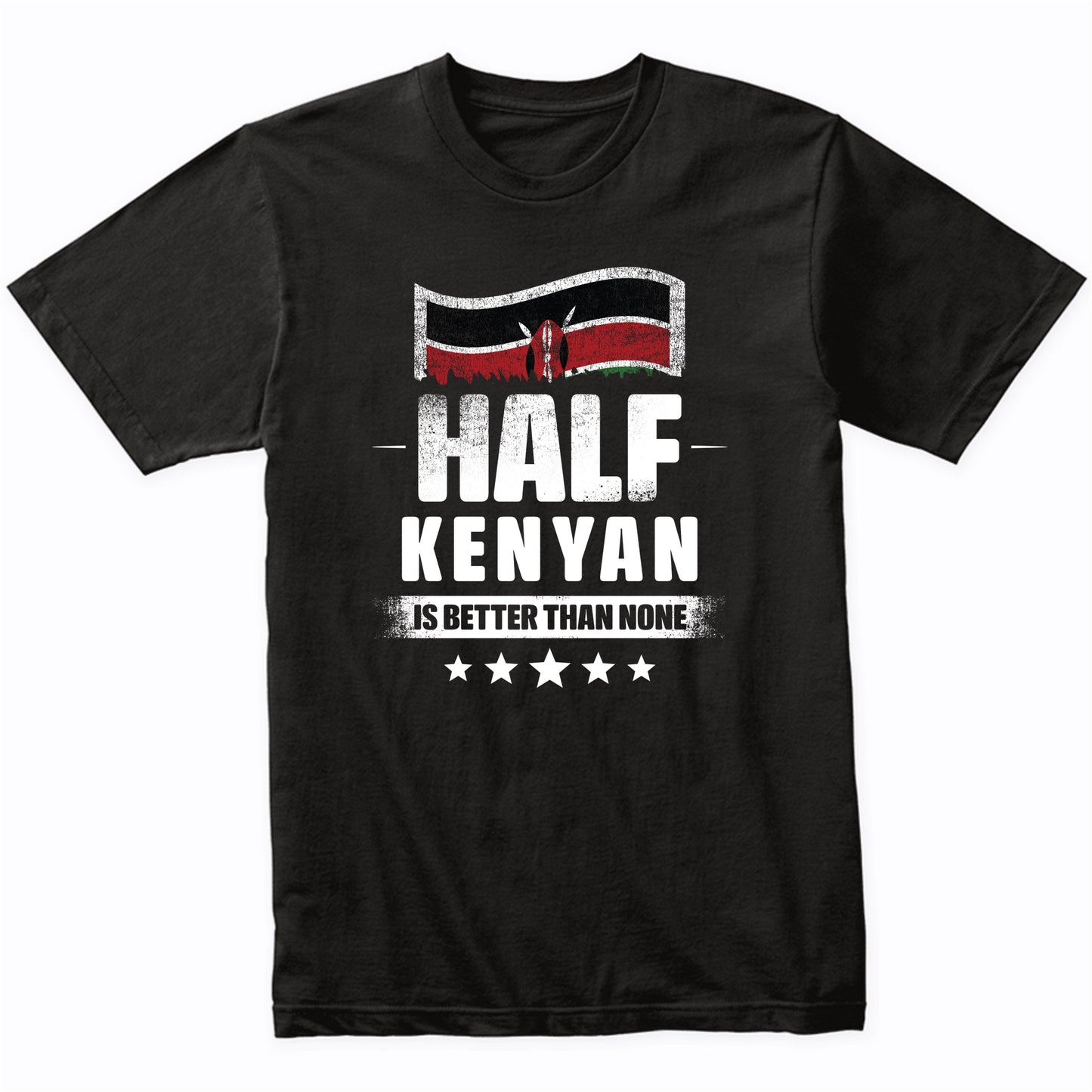 Half Kenyan Is Better Than None Funny Kenya Flag T-Shirt