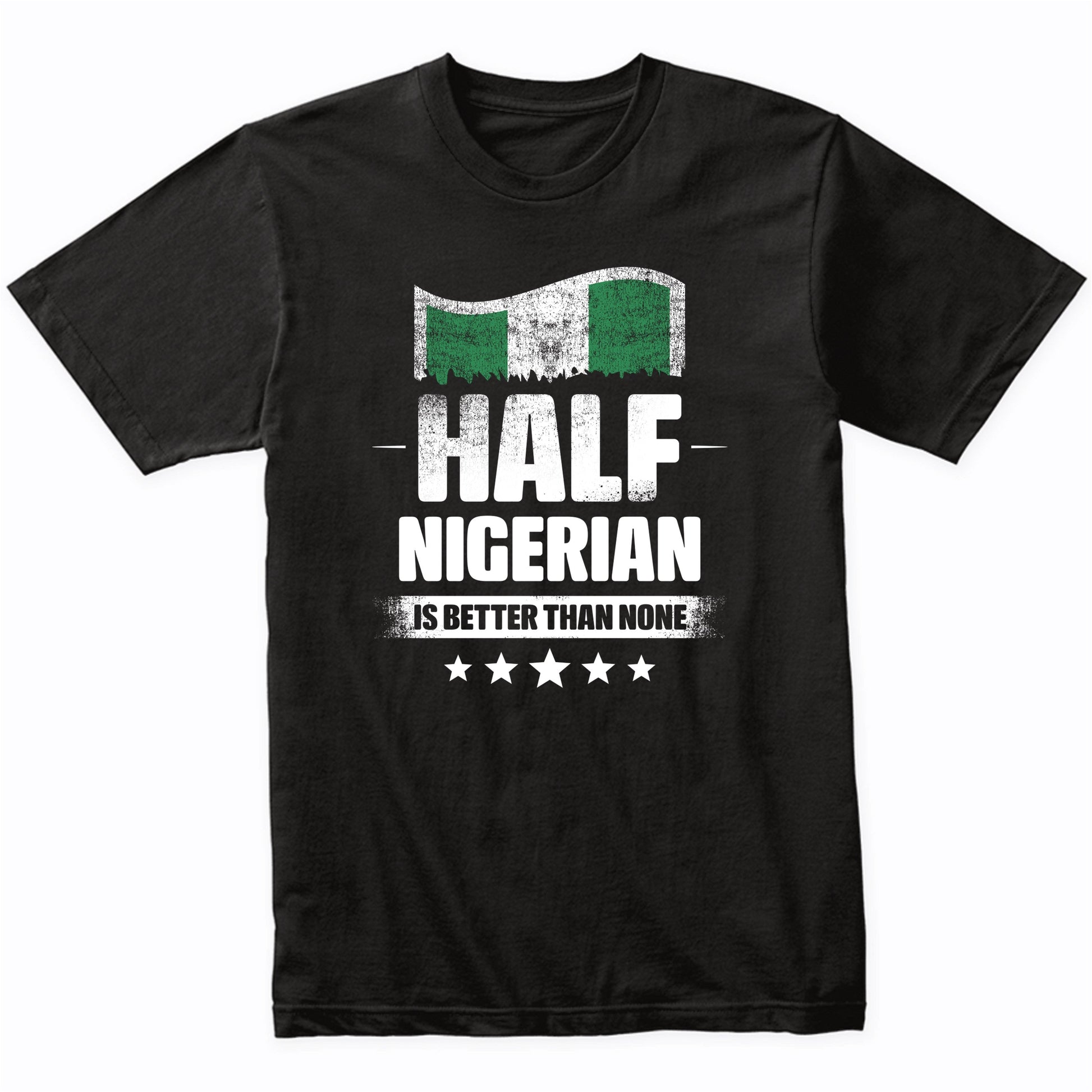 Half Nigerian Is Better Than None Funny Nigeria Flag T-Shirt