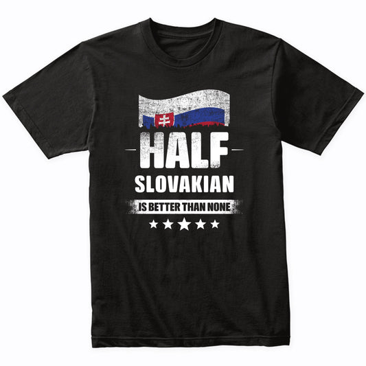 Half Slovakian Is Better Than None Funny Slovakia Flag T-Shirt
