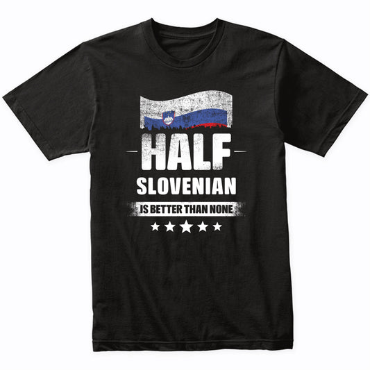 Half Slovenian Is Better Than None Funny Slovenia Flag T-Shirt