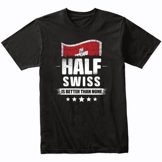 Half Swiss Is Better Than None Funny Switzerland Flag T-Shirt