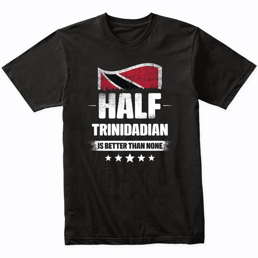 Half Trinidadian Is Better Than None Funny Trinidad and Tobago Flag T-Shirt