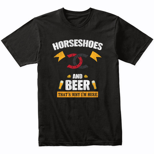 Horseshoes and Beer That's Why I'm Here Funny T-Shirt