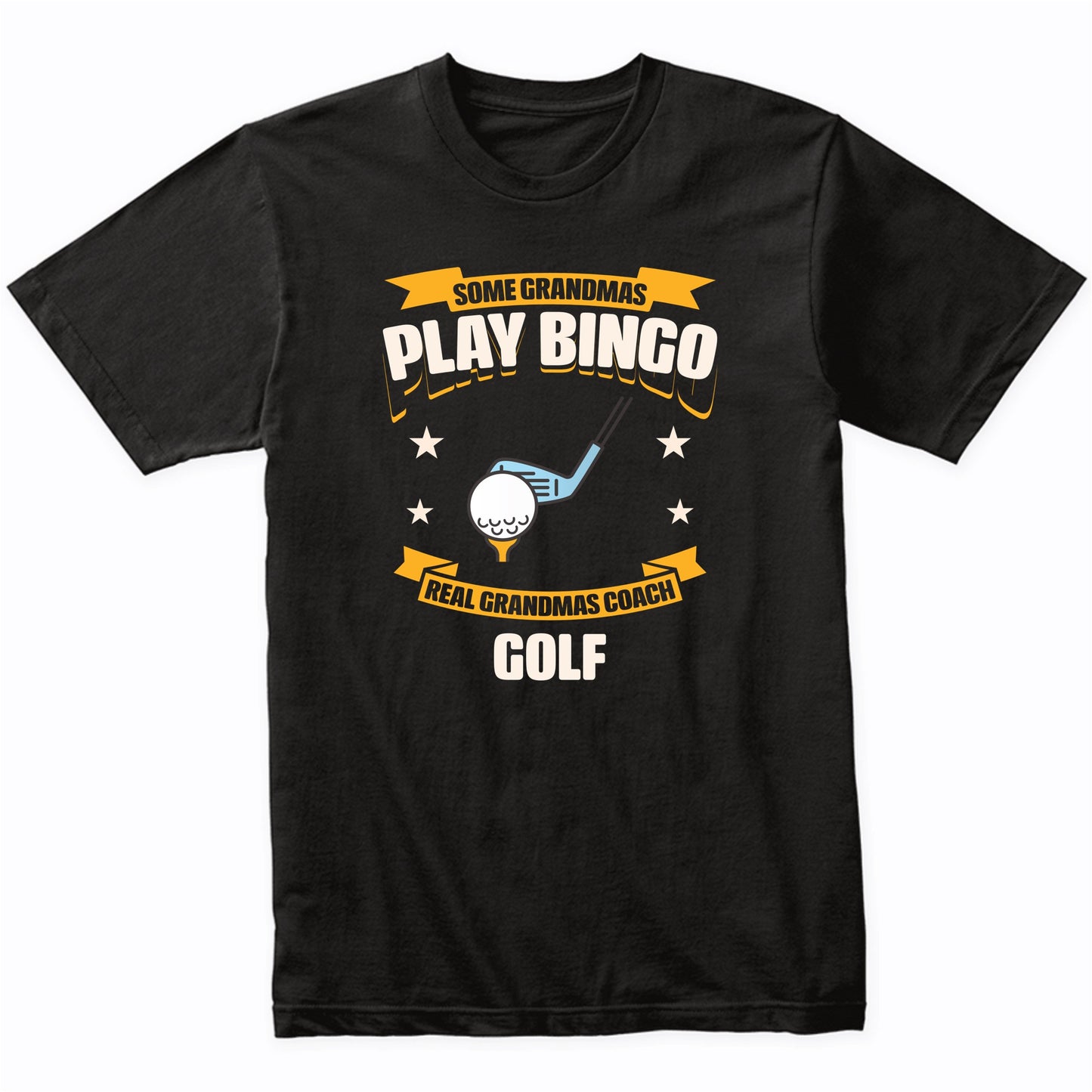 Some Grandmas Play Bingo Real Grandmas Coach Golf Funny T-Shirt