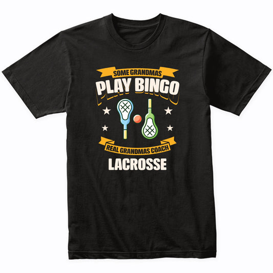 Some Grandmas Play Bingo Real Grandmas Coach Lacrosse Funny T-Shirt