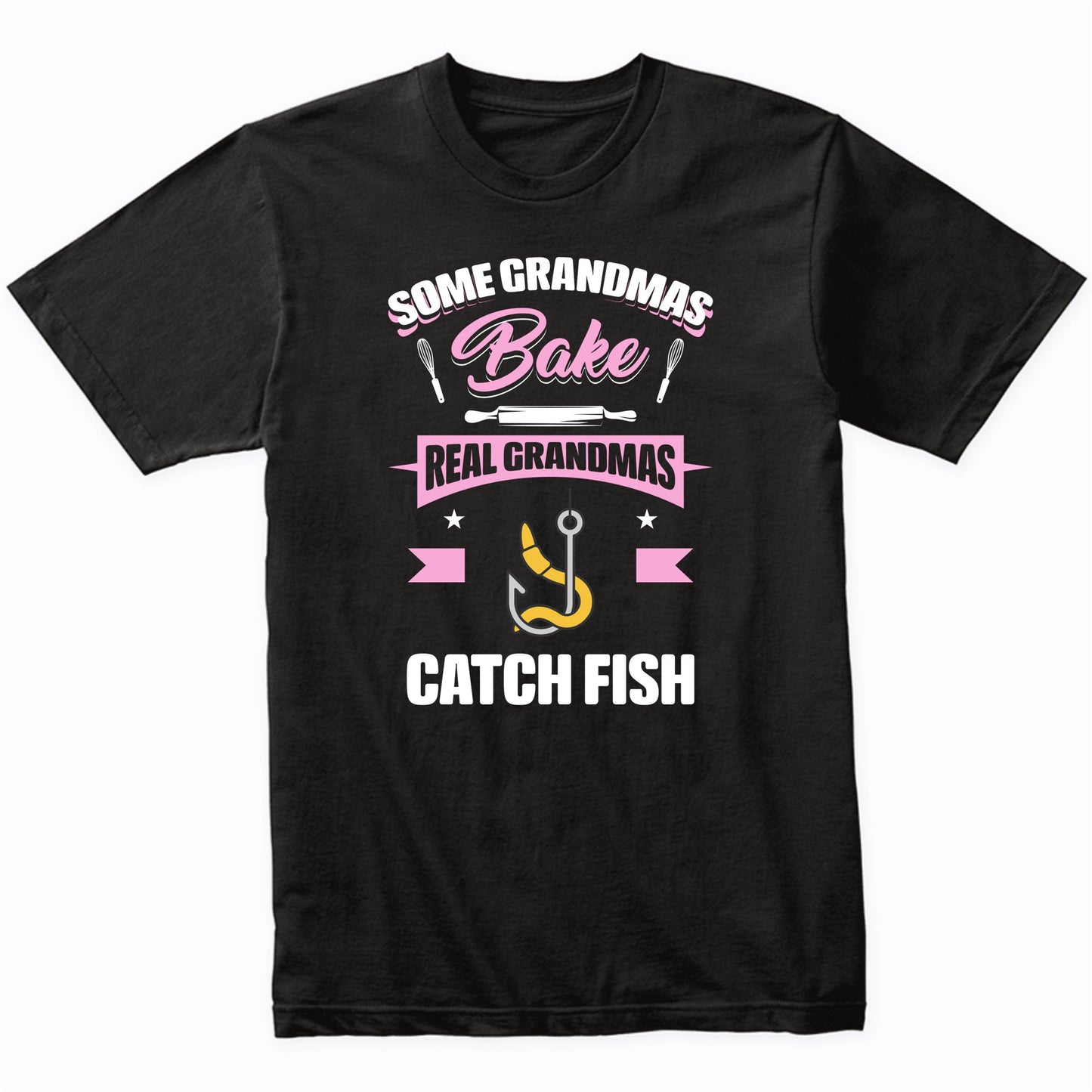 Some Grandmas Bake Real Grandmas Catch Fish Funny Fishing Grandma T-Shirt