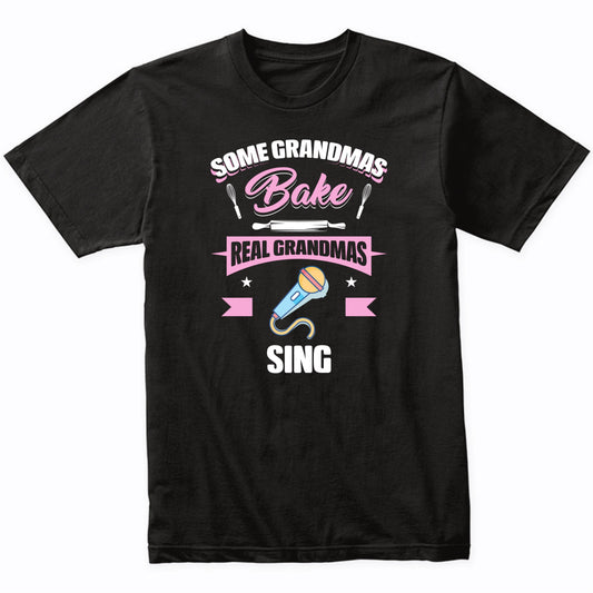Some Grandmas Bake Real Grandmas Sing Funny Singing Grandma T-Shirt