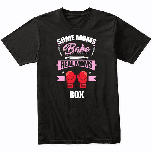 Some Moms Bake Real Moms Box Funny Boxing Mom T-Shirt
