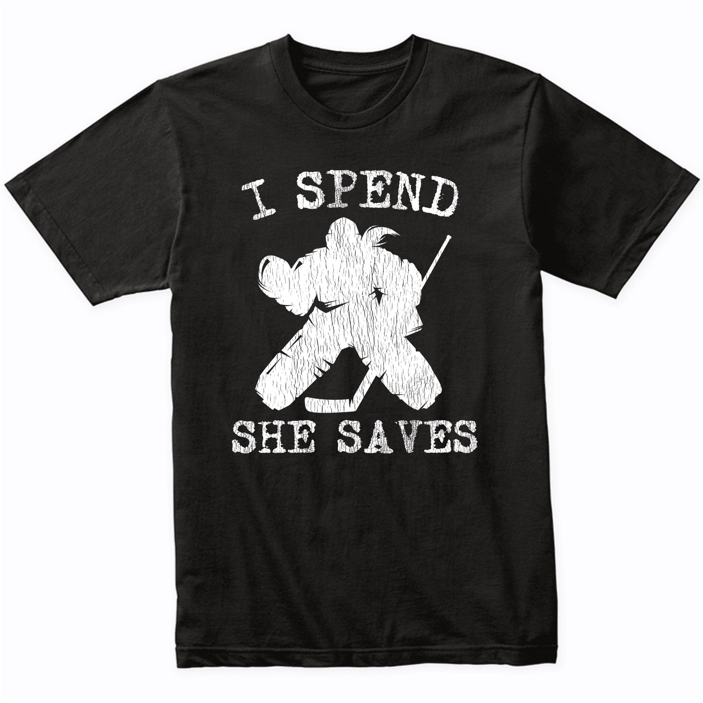 I Spend She Saves Girl Goalie Funny Hockey Mom Hockey Dad T-Shirt