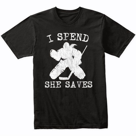 I Spend She Saves Girl Goalie Funny Hockey Mom Hockey Dad T-Shirt