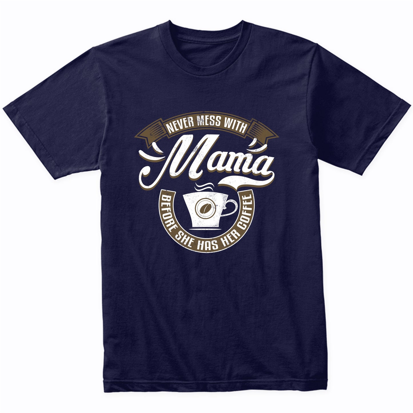 Never Mess With Mama Before She Has Her Coffee T-Shirt