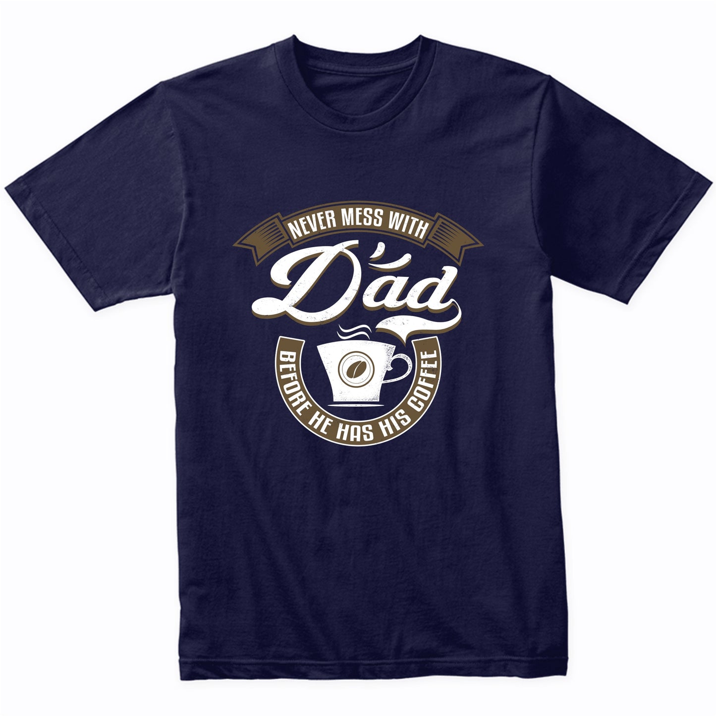 Never Mess With Dad Before He Has His Coffee T-Shirt
