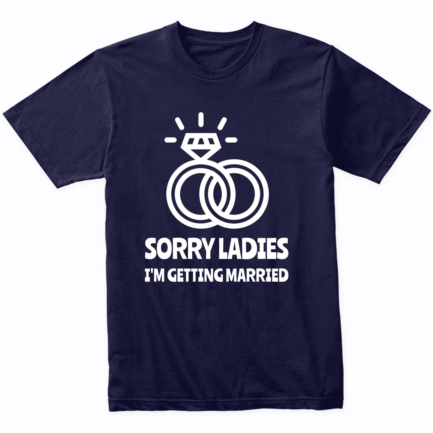 Sorry Ladies I'm Getting Married Funny Engagement Shirt