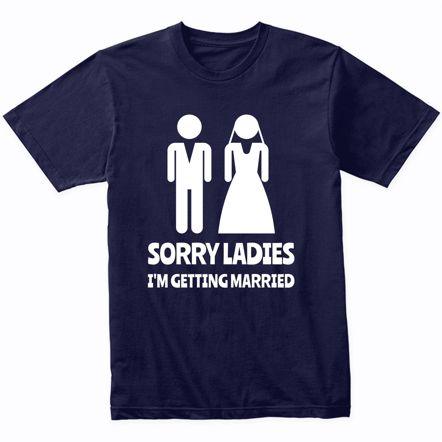 Sorry Ladies I'm Getting Married Funny Wedding Shirt