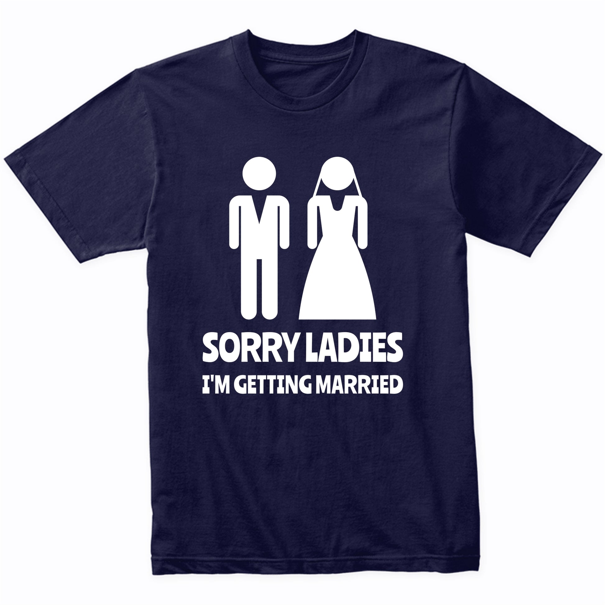 Sorry Ladies I'm Getting Married Funny Wedding Shirt