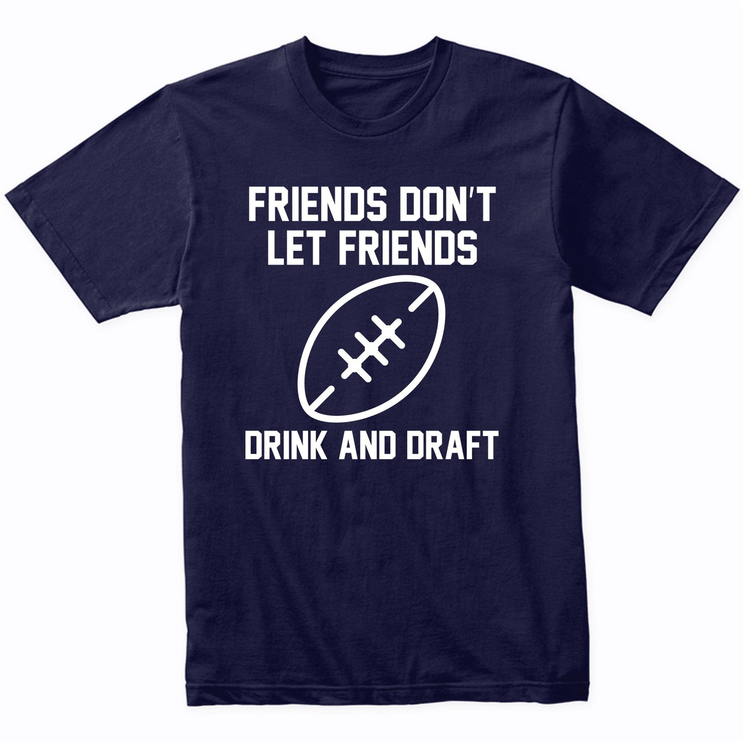Fantasy Football Shirt Friends Don't Let Friends Drink And Draft