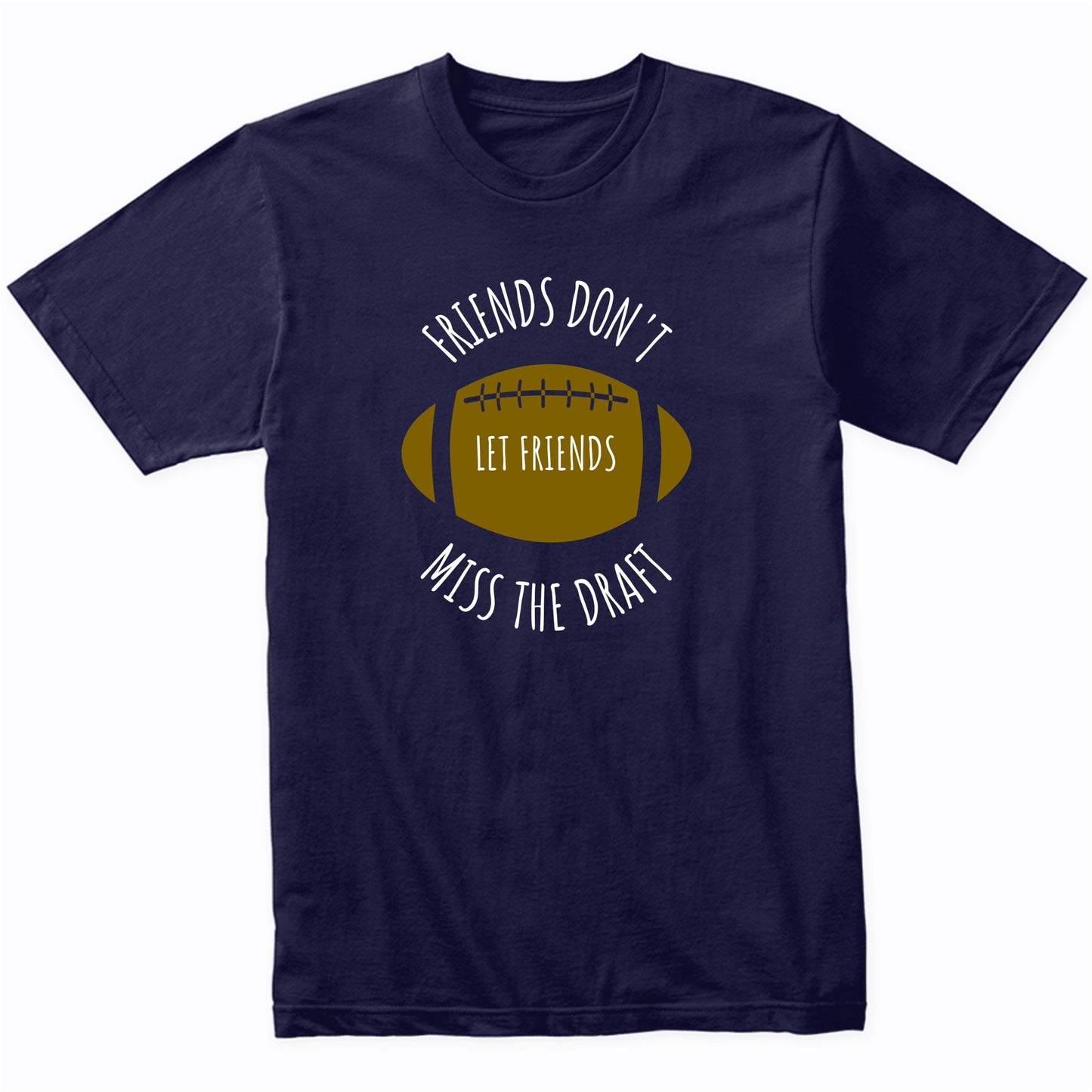 Fantasy Football Shirt Friends Don't Let Friends Miss The Draft