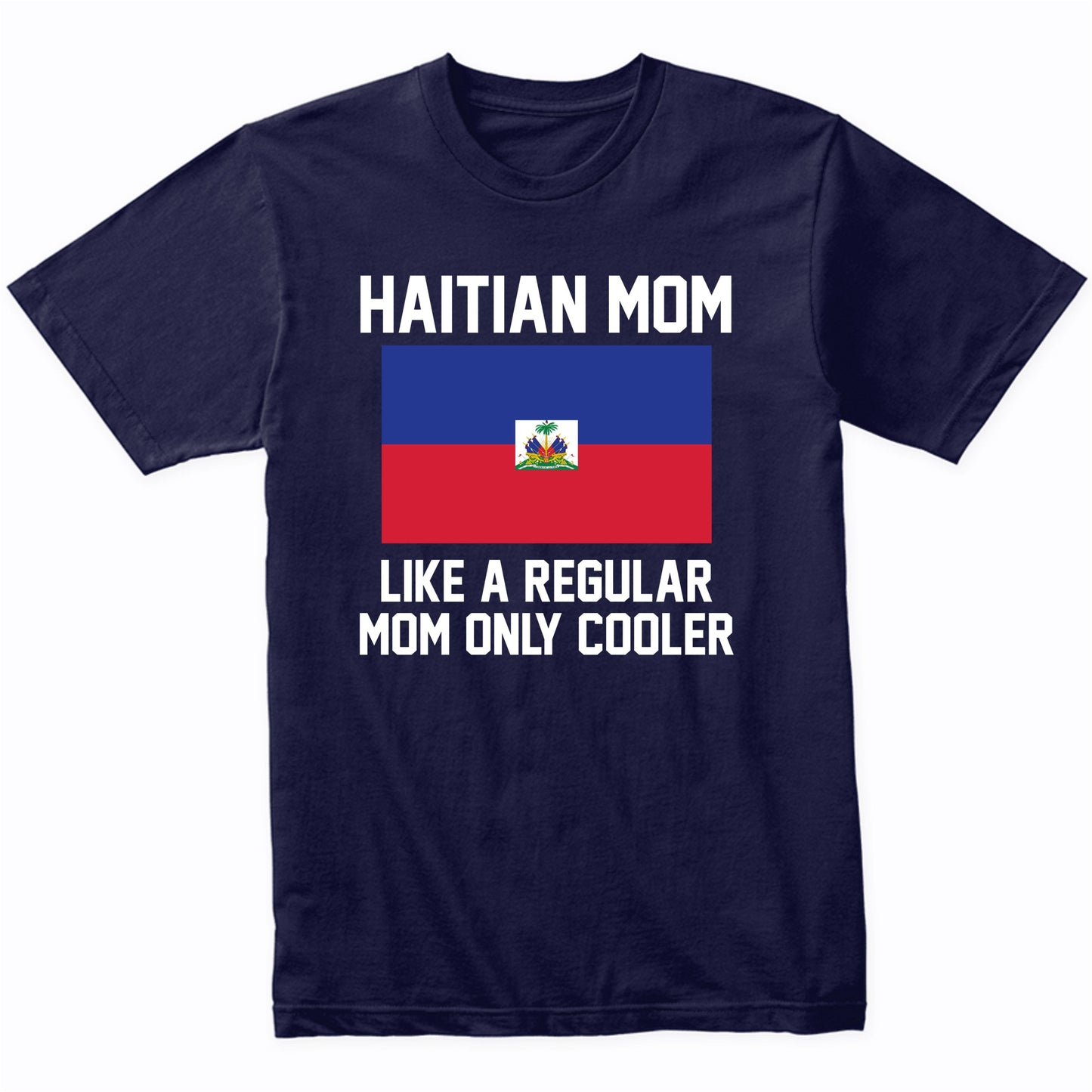 Haitian Mom Like A Regular Mom Only Cooler Shirt