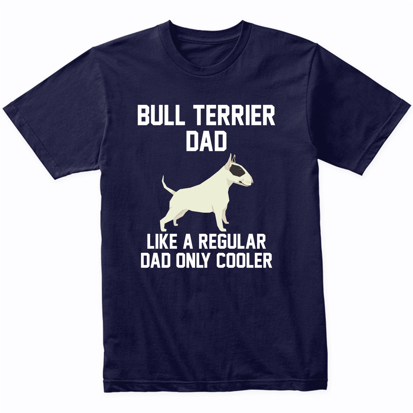 Bull Terrier Shirt - Funny Bull Terrier Dad T-Shirt