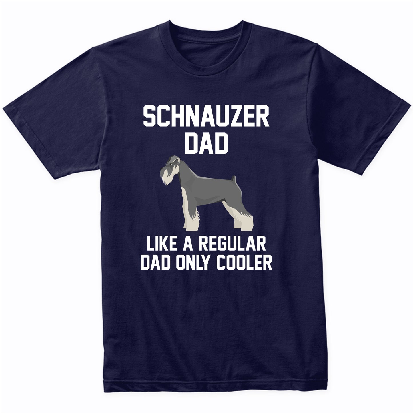 Schnauzer Shirt - Funny Schnauzer Dad T-Shirt