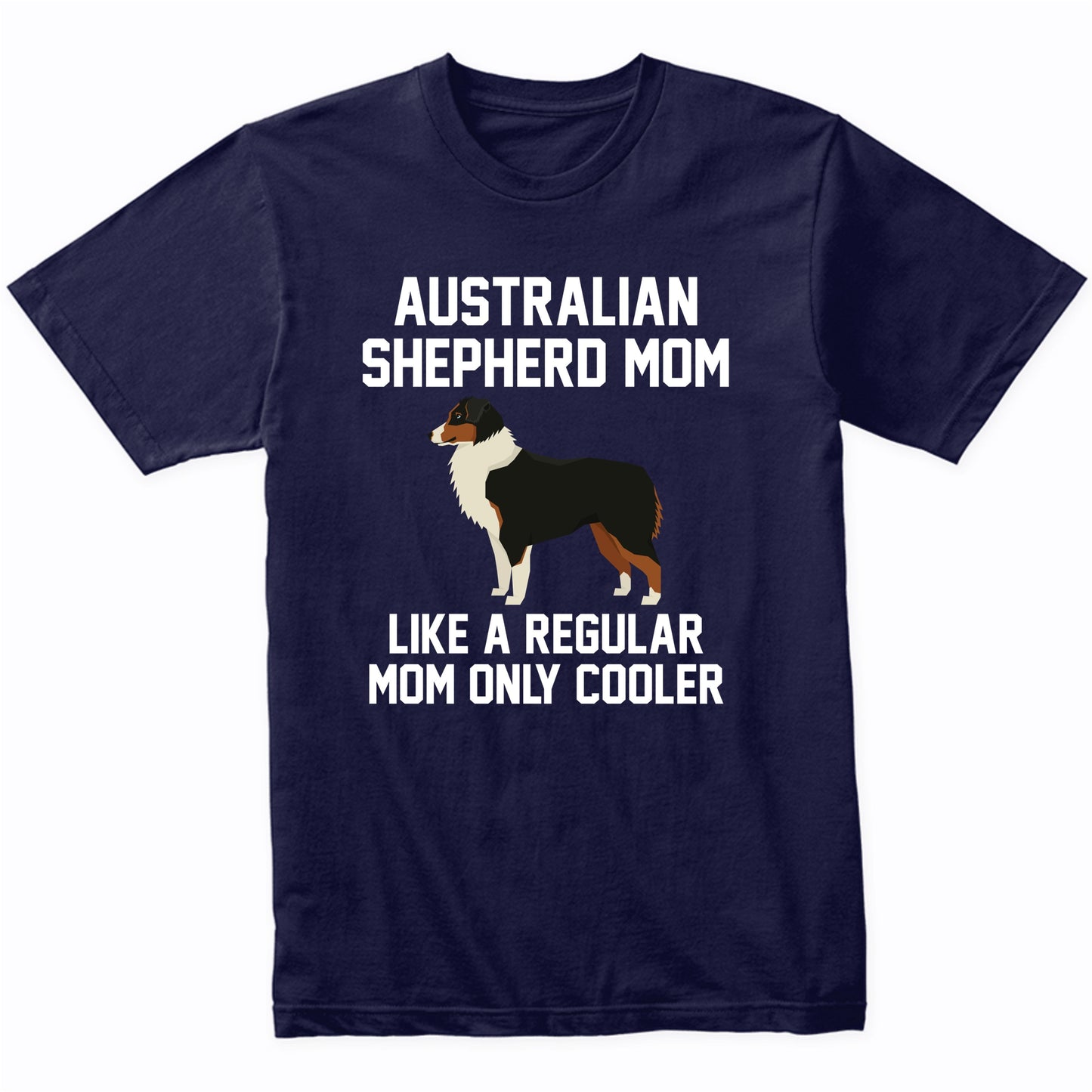 Australian Shepherd Shirt - Funny Australian Shepherd Mom T-Shirt