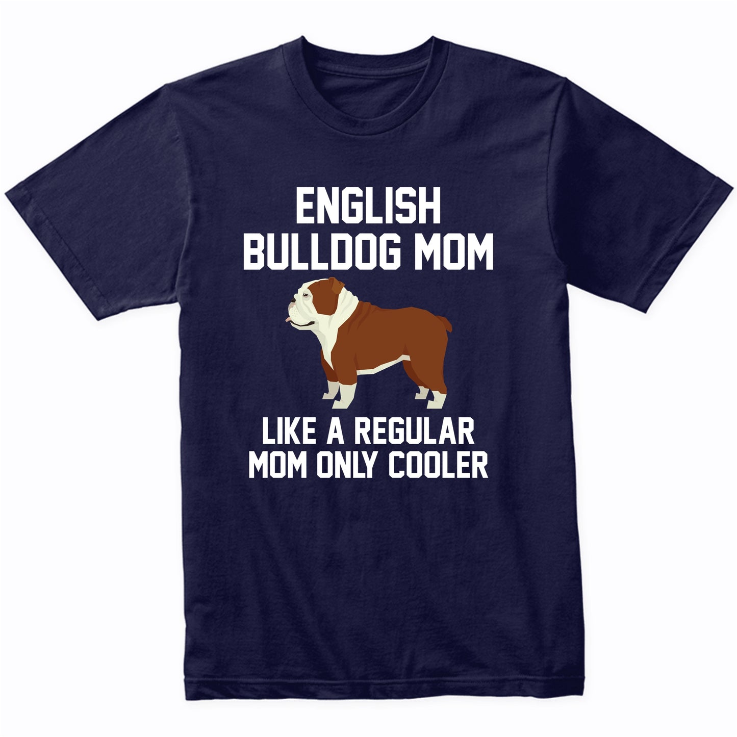 English Bulldog Shirt - Funny English Bulldog Mom T-Shirt