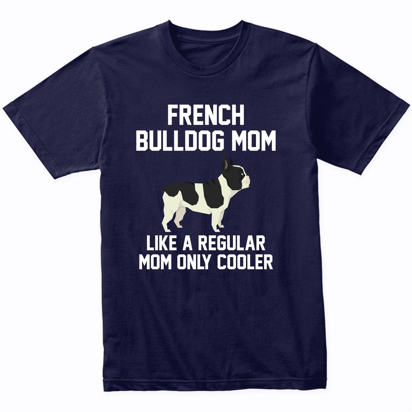 French Bulldog Shirt - Funny French Bulldog Mom T-Shirt