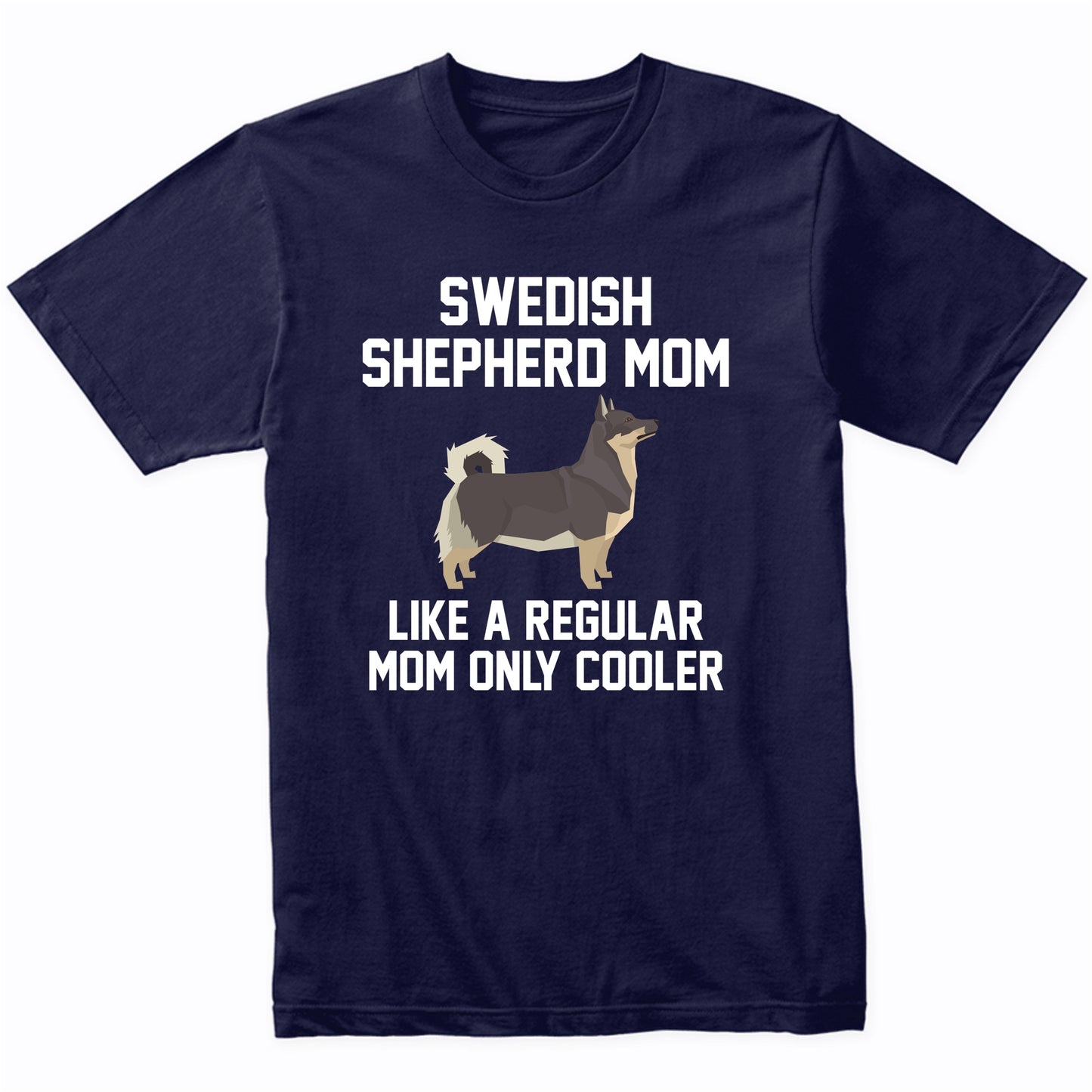 Swedish Shepherd Shirt - Funny Swedish Shepherd Mom T-Shirt
