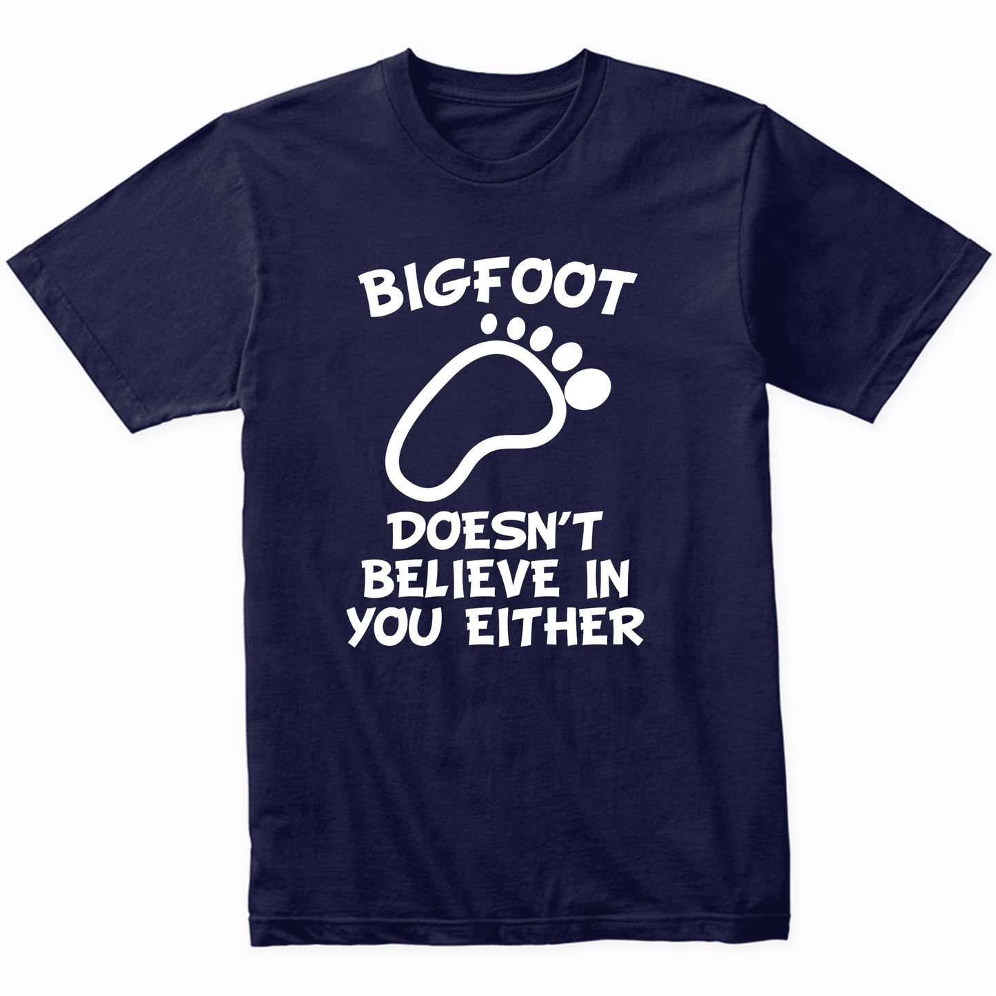 Funny Bigfoot Shirt Bigfoot Doesn't Believe In You Either