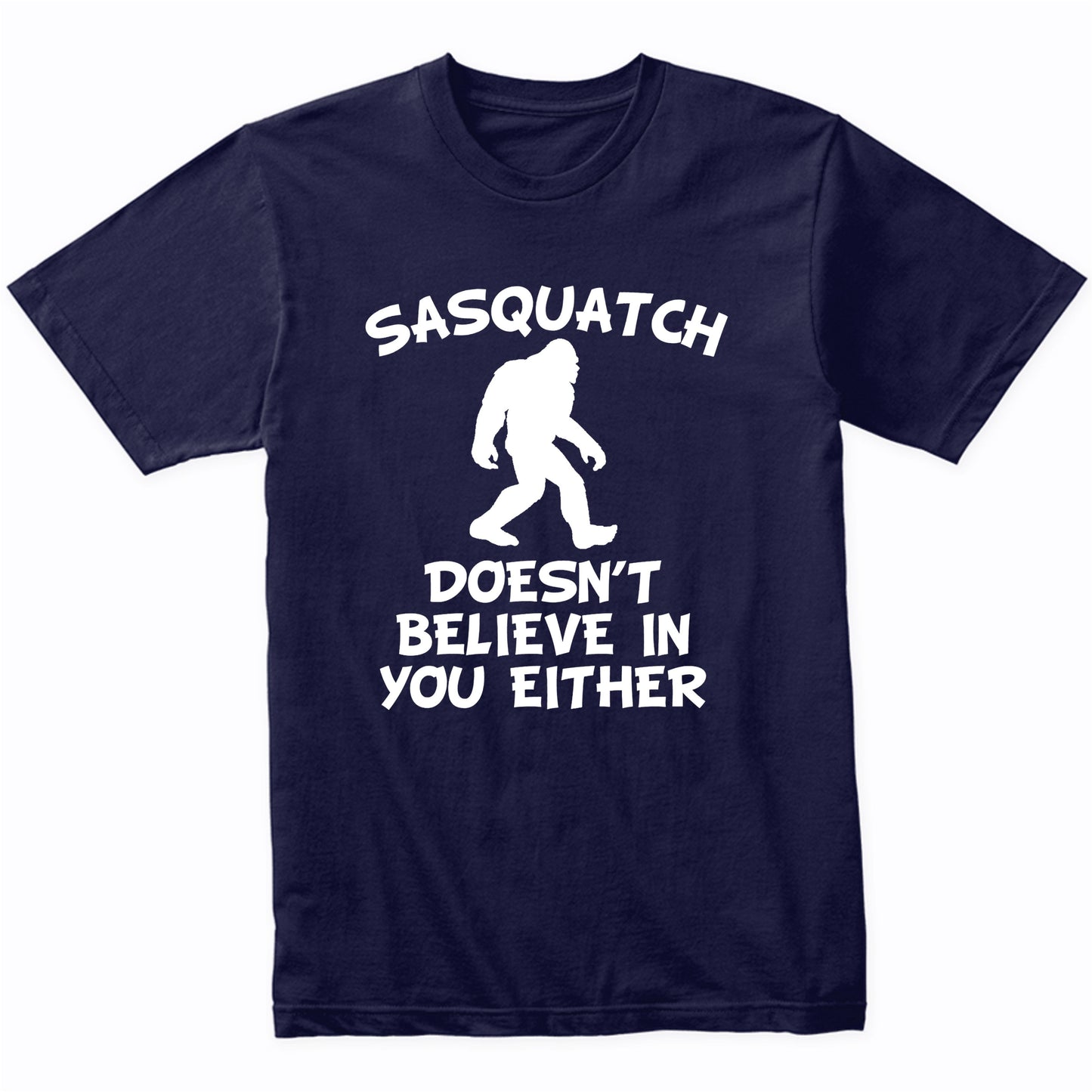Funny Bigfoot Shirt Sasquatch Doesn't Believe In You Either