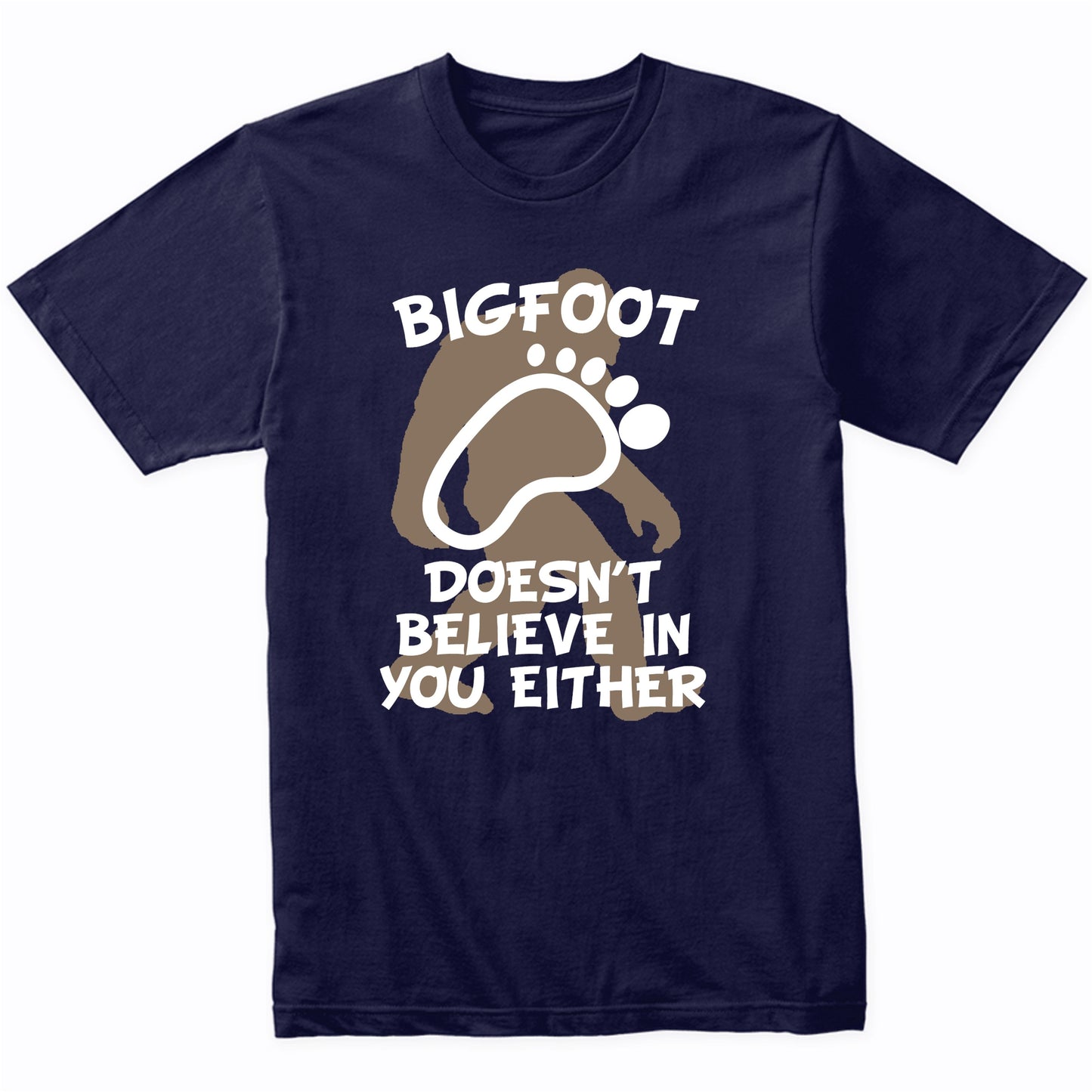 Funny Bigfoot Shirt Bigfoot Doesn't Believe In You Either