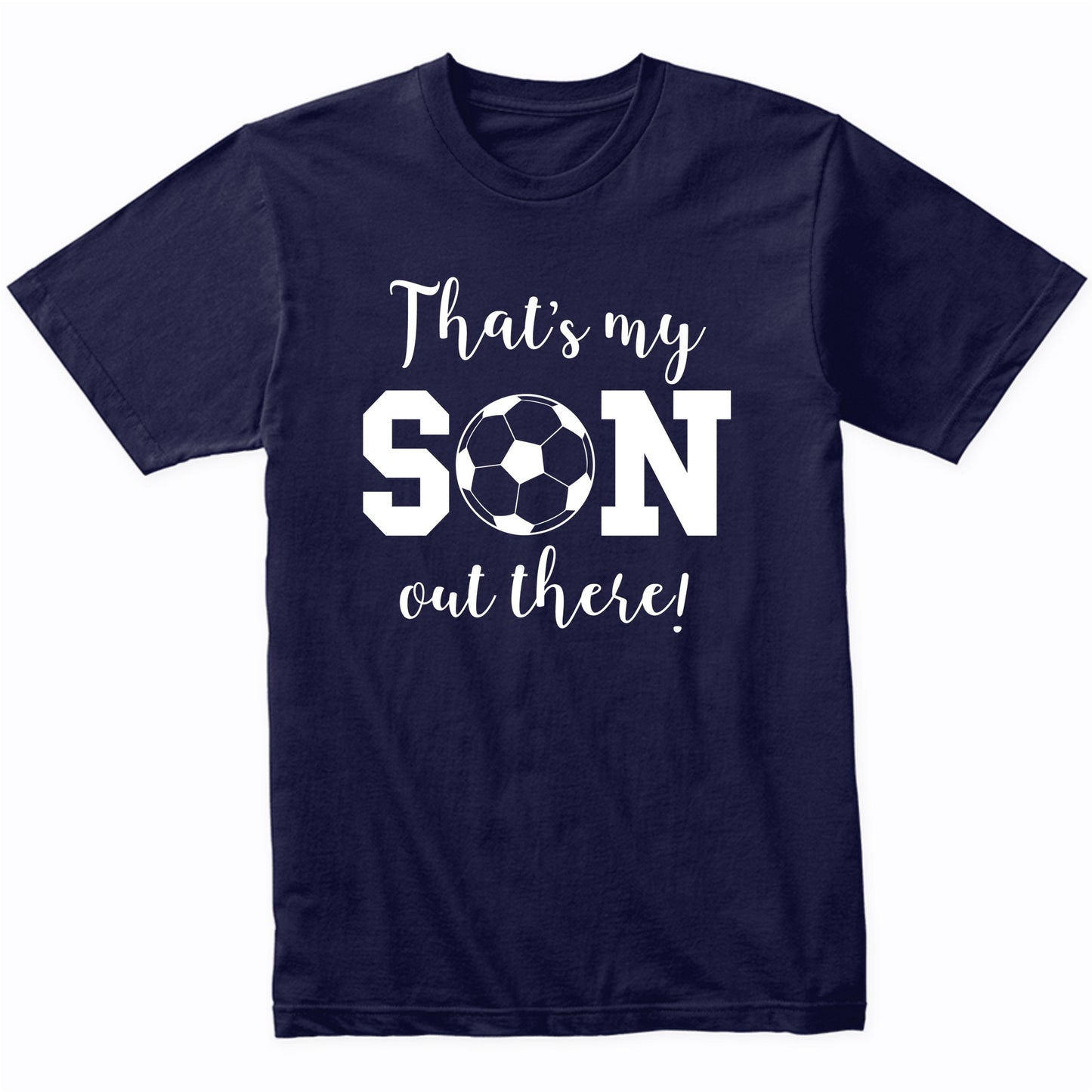 That's My Son Out There Soccer Mom Dad Sports Parent Shirt