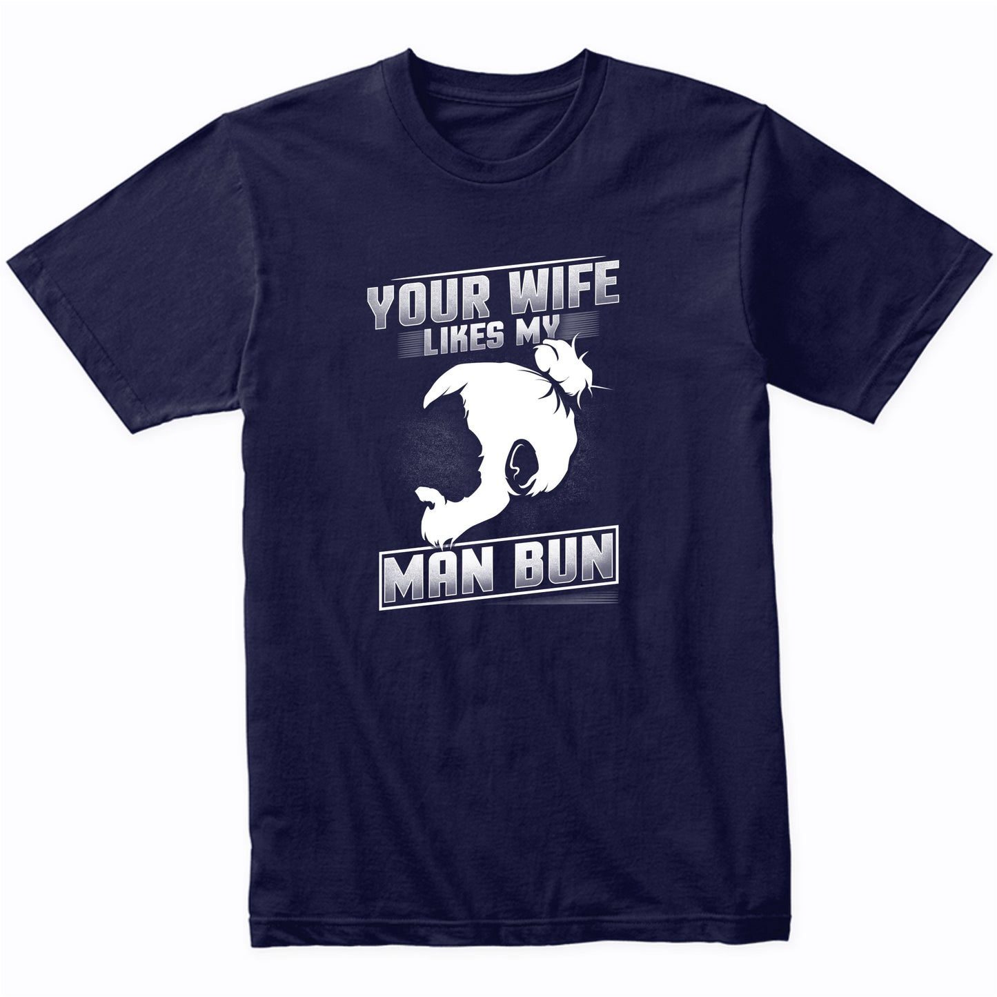 Man Bun Shirt - Your Wife Likes My Man Bun Funny T-Shirt