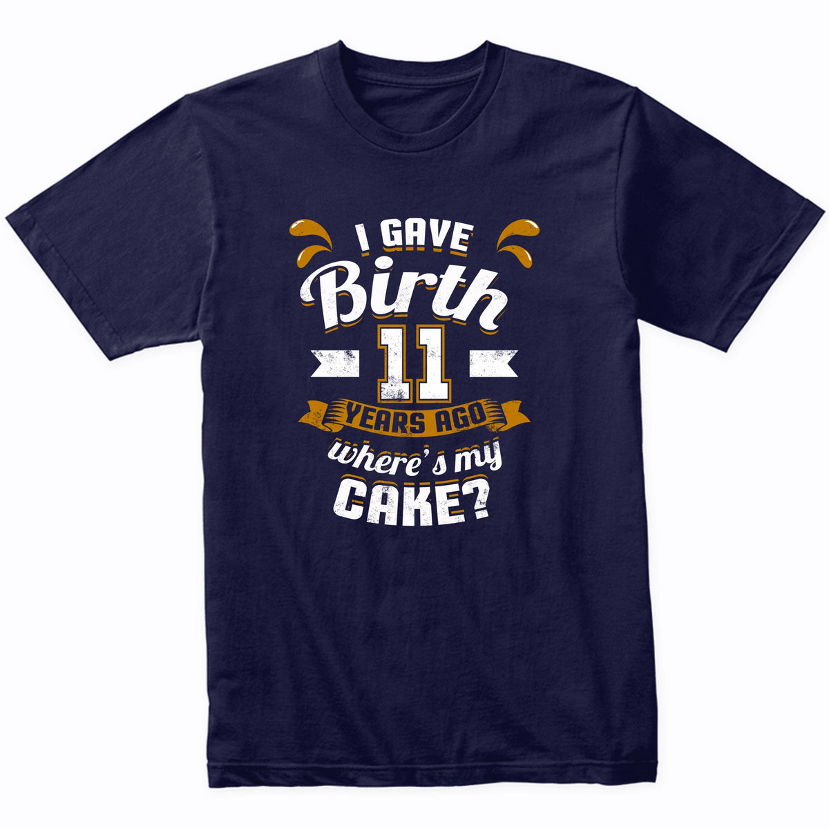 11th Birthday Shirt For Mom I Gave Birth 11 Years Ago Where's My Cake?