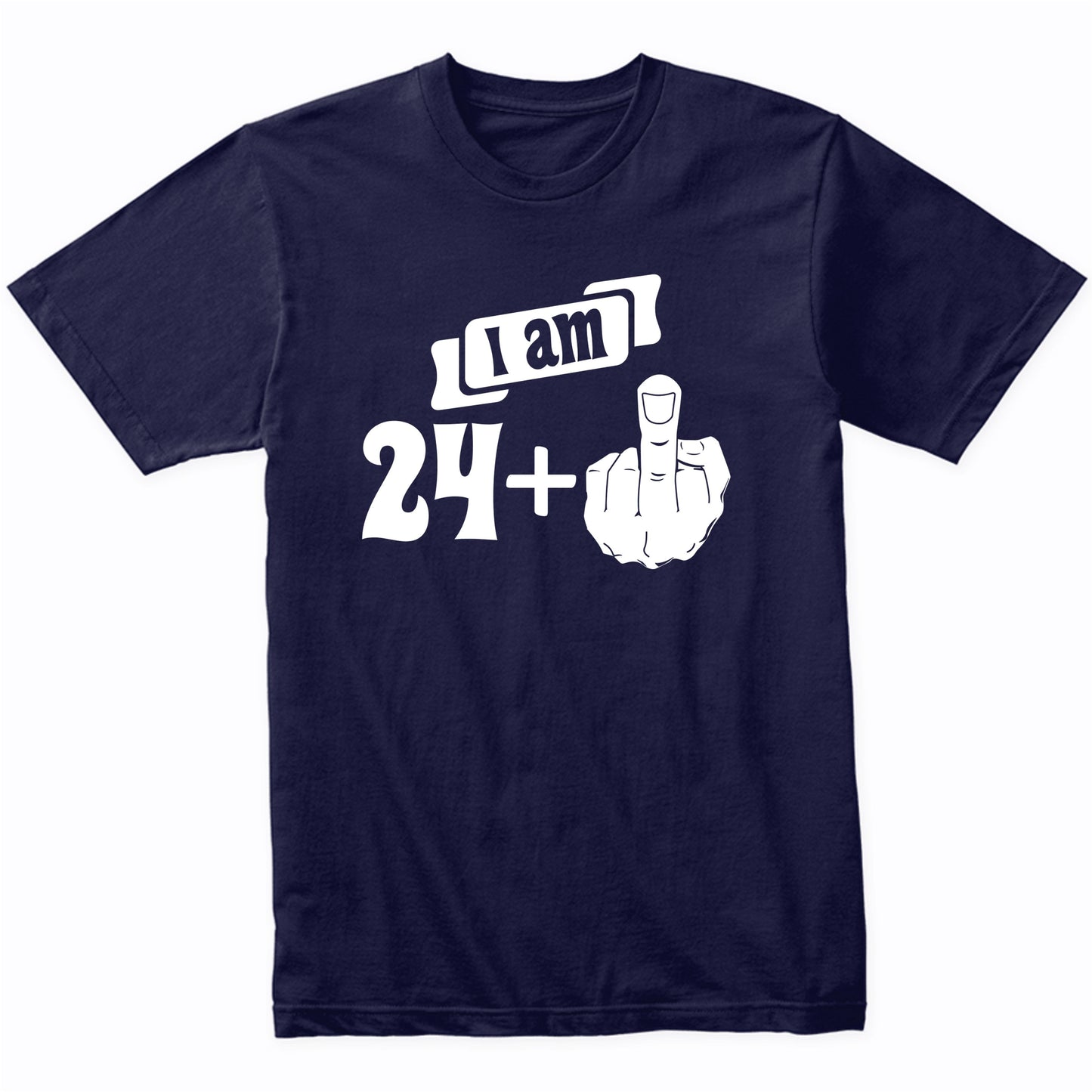 I Am 24 Plus Middle Finger Funny 25th Birthday T-Shirt