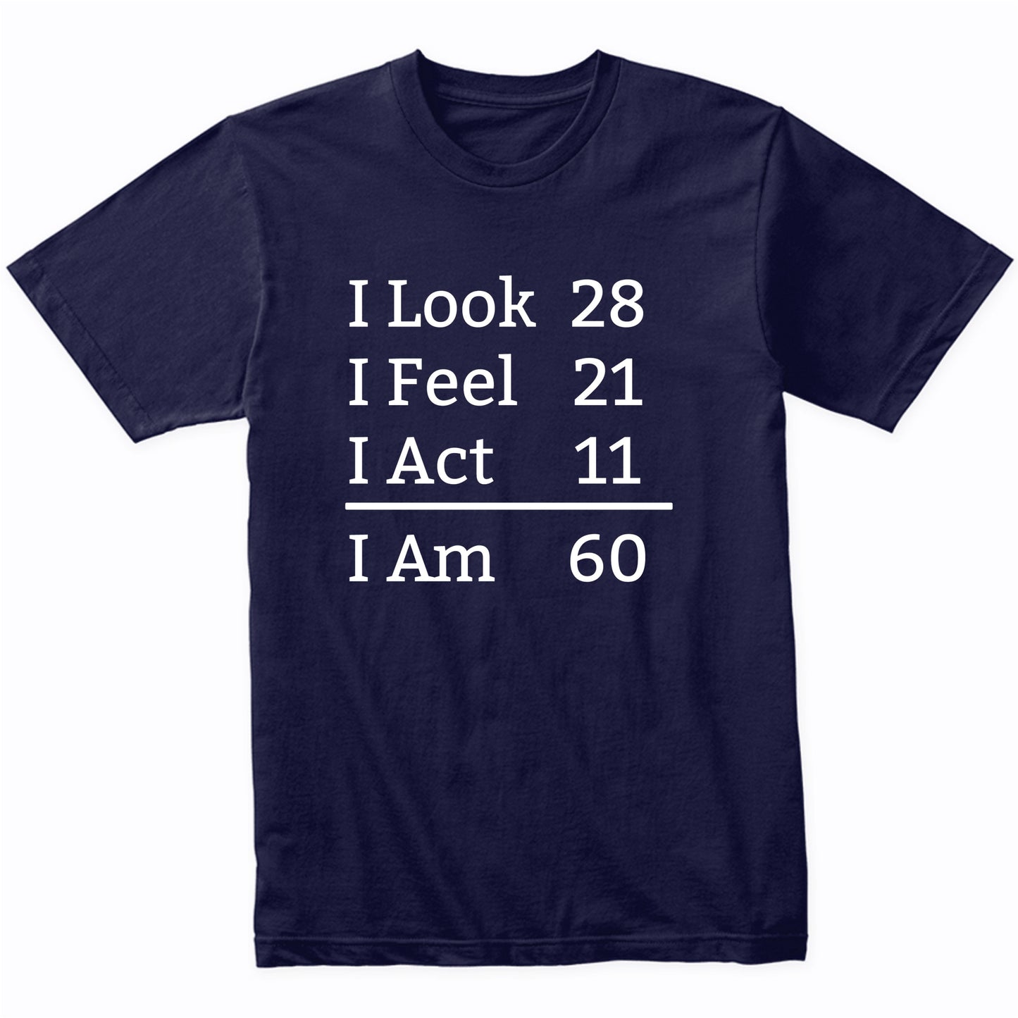 I Look Feel Act I Am 60 Years Old Funny 60th Birthday T-Shirt