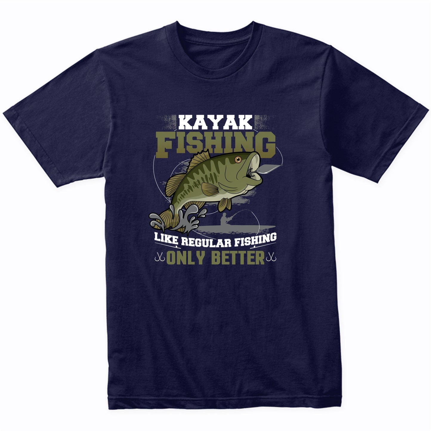 Kayak Fishing Like Regular Fishing Only Better Funny Bass Fishing T-Shirt