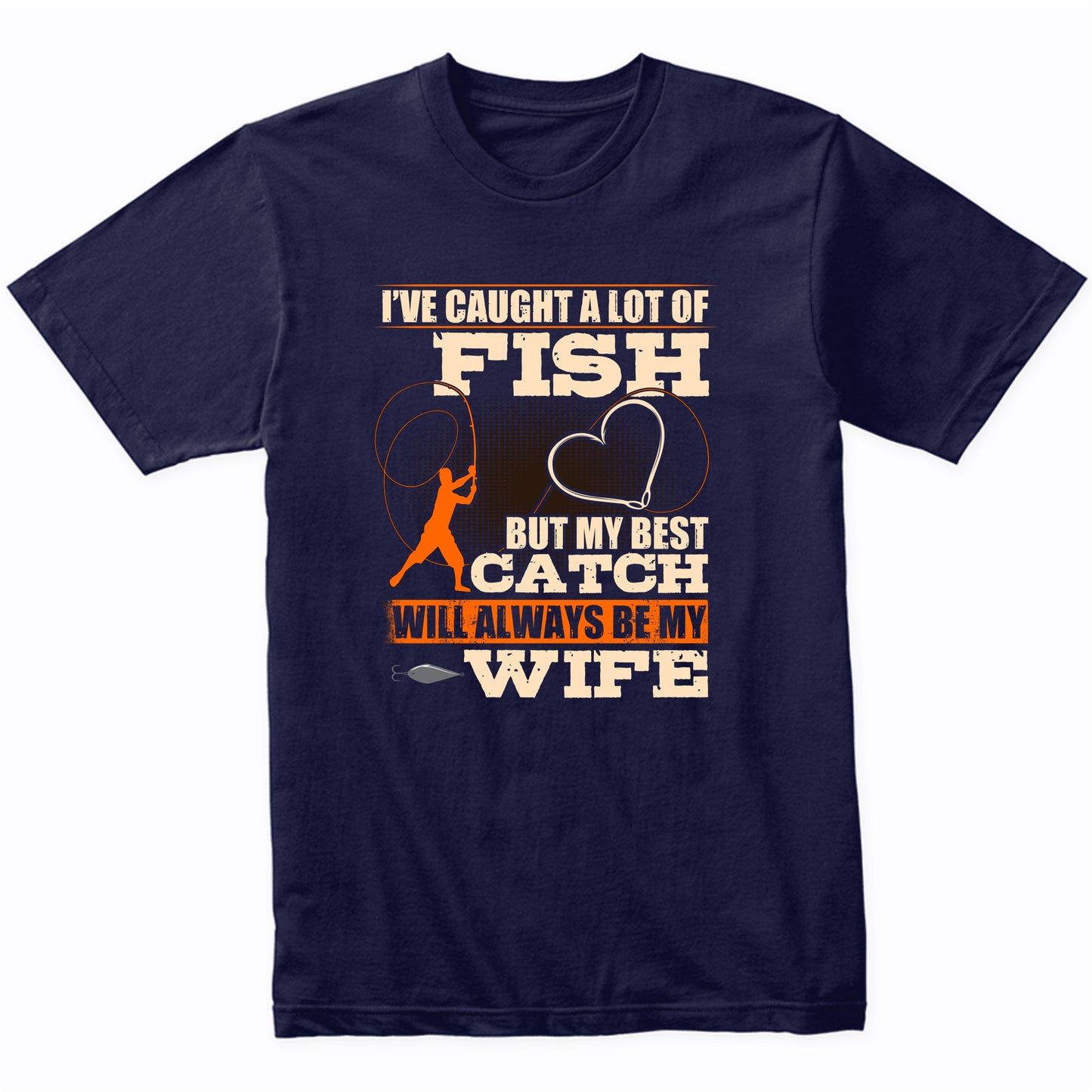 I've Caught A Lot Of Fish But My Best Catch Will Always Be My Wife T-Shirt