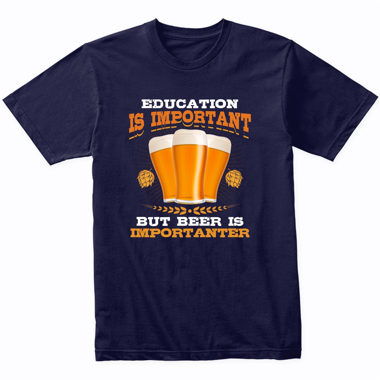 Education Is Important But Beer Is Importanter Funny Beer T-Shirt