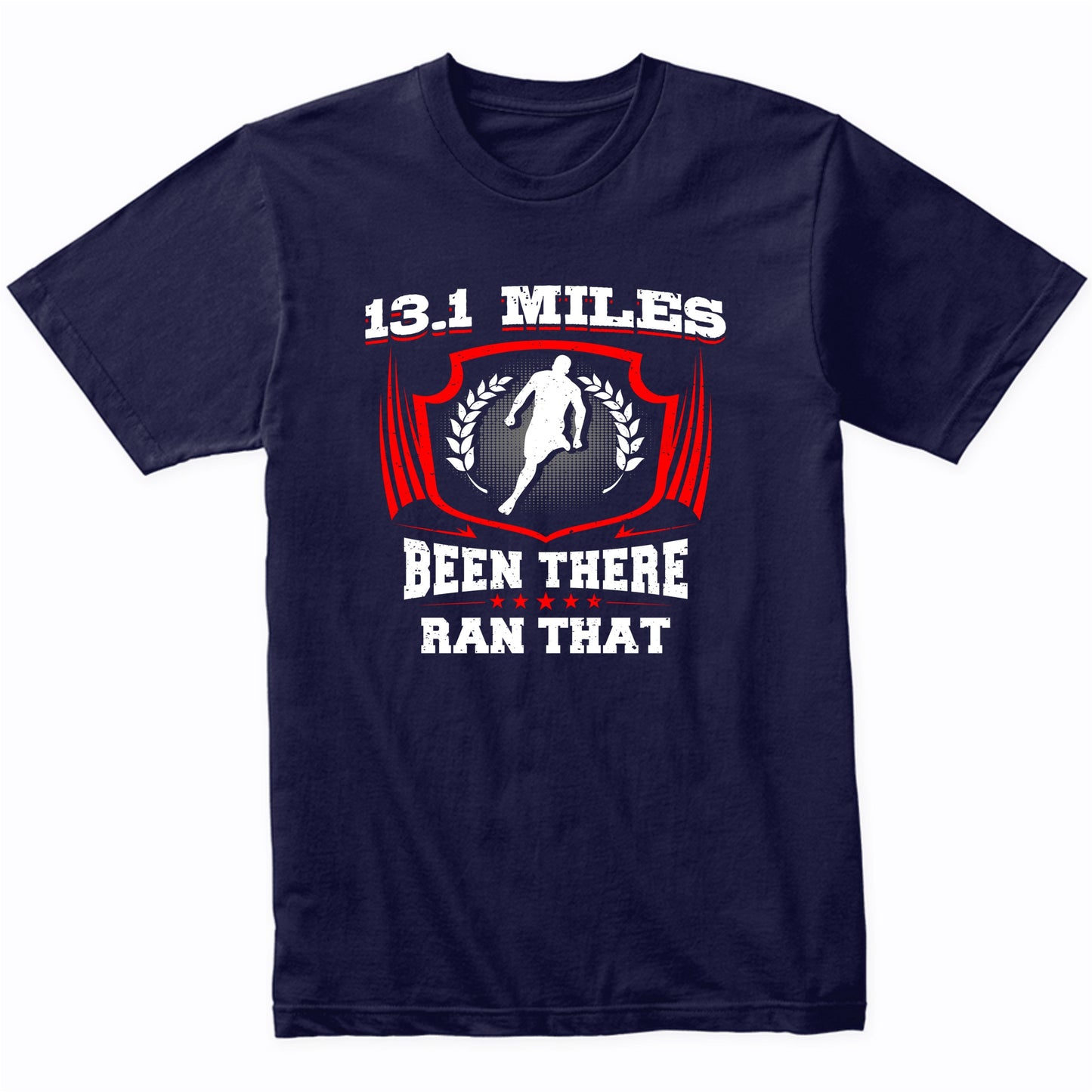 13.1 Miles Been There Ran That Funny Half Marathon Runner T-Shirt