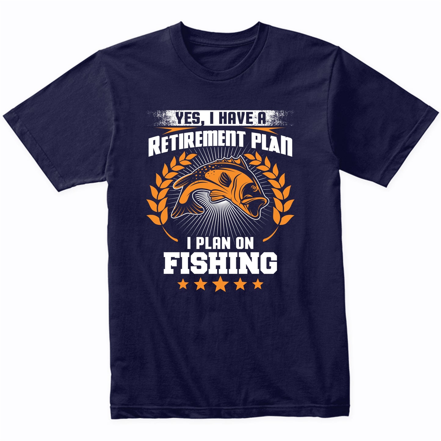 Yes I Have A Retirement Plan I Plan On Fishing Funny T-Shirt